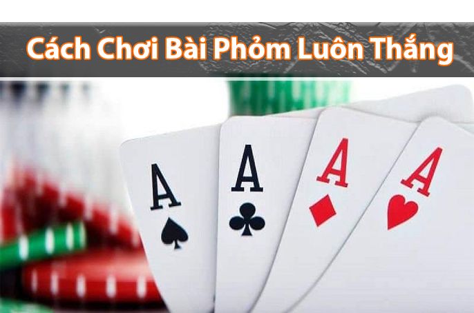 Điểm qua các bí kíp đánh bài Phỏm không thể thua